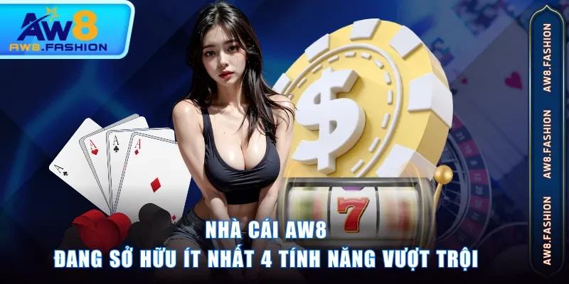 Nhà cái AW8 đang sở hữu ít nhất 4 tính năng vượt trội