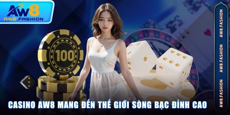 Casino AW8 mang đến thế giới sòng bạc đỉnh cao