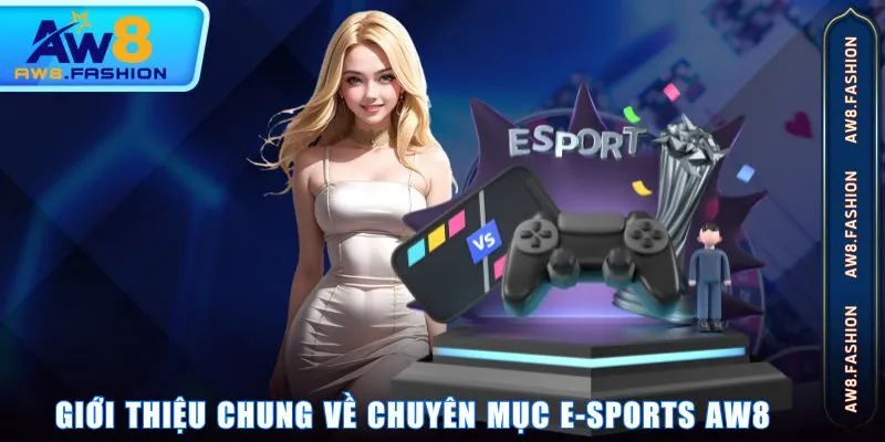 Giới thiệu chung về chuyên mục E-sports AW8