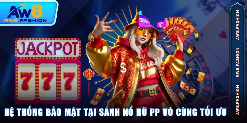 Hệ thống bảo mật tại sảnh nổ hũ PP vô cùng tối ưu