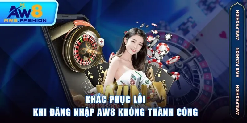 Khắc phục lỗi khi đăng nhập AW8 không thành công