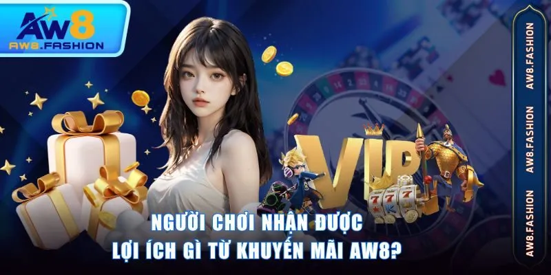 Người chơi nhận được lợi ích gì từ khuyến mãi AW8?