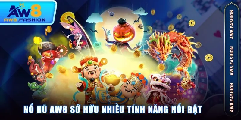 Nổ Hũ AW8 sở hữu nhiều tính năng nổi bật