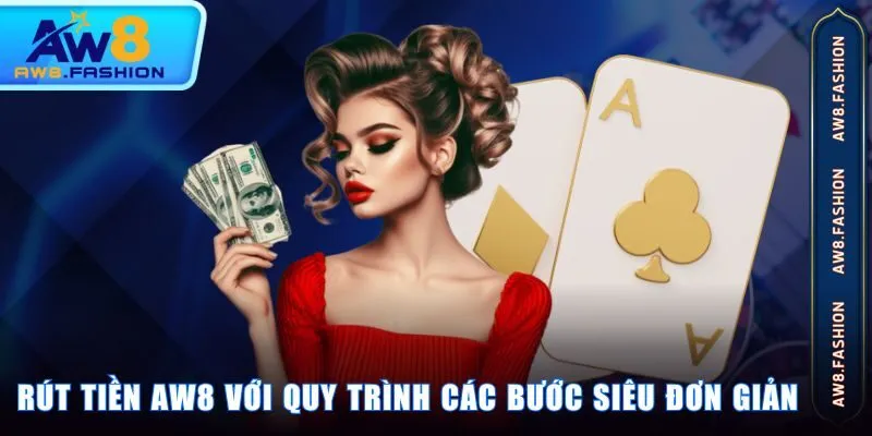Rút tiền AW8 với quy trình các bước siêu đơn giản