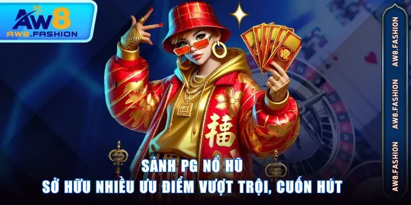 Sảnh PG nổ hũ sở hữu nhiều ưu điểm vượt trội, cuốn hút